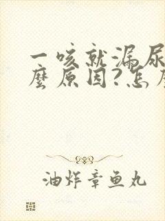 一咳就漏尿是什么原因?怎么治