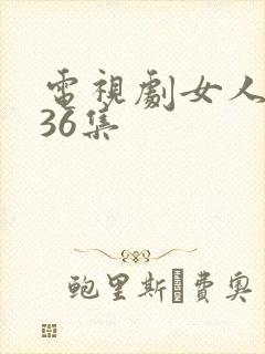 电视剧女人帮第36集