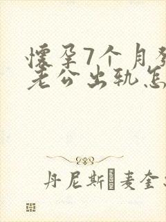 怀孕7个月发现老公出轨怎么挽回