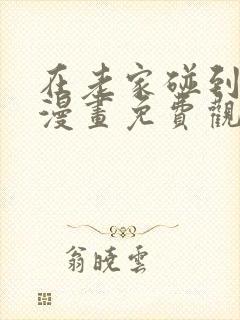 在老家碰到怪物漫画免费观看