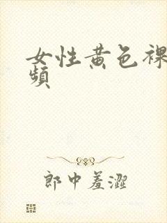 女性黄色裸体视频