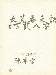 太荒吞天诀txt下载八零