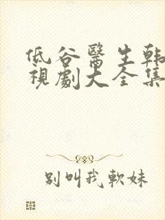 低谷医生韩剧电视剧大全集免费观看