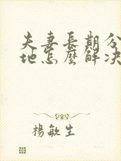 夫妻长期分居两地怎么解决生理问题