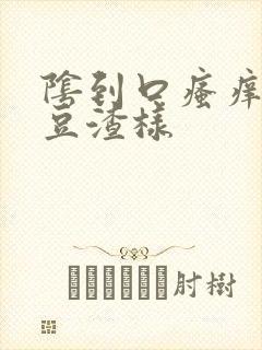 阴到口瘙痒白带豆渣样