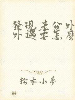 发现老公外面有外遇要怎么做