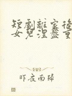 短剧离家后我带女儿涅盘重生