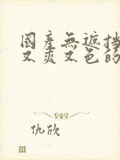 国产无遮挡又黄又爽又色的视频封面