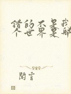 错的不是我是这个世界是哪个动漫