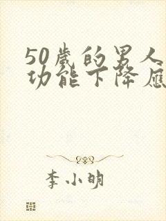 50岁的男人性功能下降应该怎么办