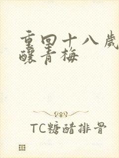 重回十八岁竹马酿青梅