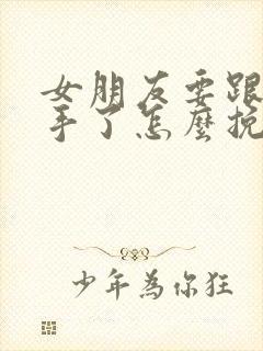 女朋友要跟我分手了怎么挽留