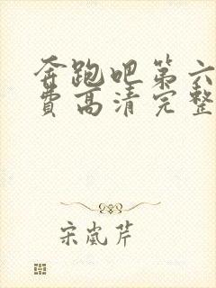 奔跑吧第六季免费高清完整版