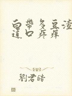 白带多豆渣状阴道口疼痒