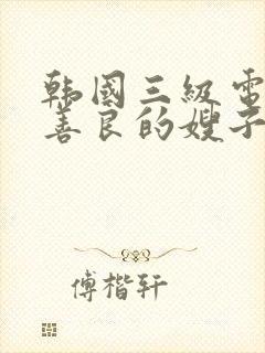 韩国三级电影片善良的嫂子