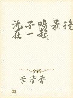 沈子畅最后和谁在一起