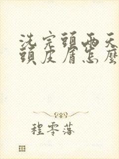 洗完头两天就有头皮屑怎么办