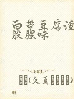 白带豆腐渣状一股腥味