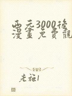 西元3000后漫画免费观看最新章节