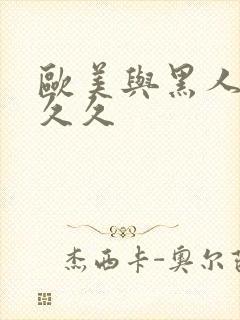 欧美与黑人性久久久