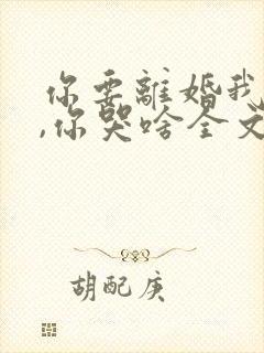 你要离婚我同意,你哭啥全文在线阅读