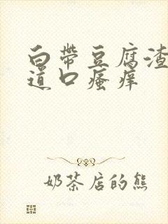 白带豆腐渣状阴道口瘙痒