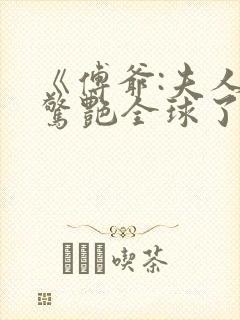 《傅爷:夫人又惊艳全球了