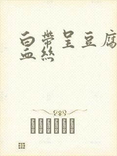 白带呈豆腐渣带血丝