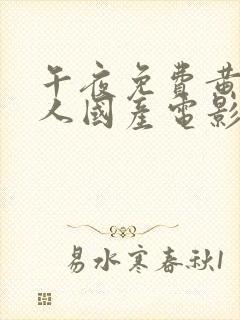 午夜免费黄色成人国产电影