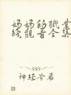 妈妈的职业4在线观看全集免费高清