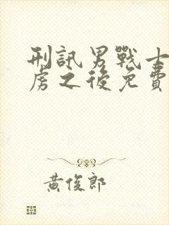 刑讯男战士被俘虏之后免费阅读全文封面