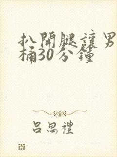 扒开腿让男人狂桶30分钟