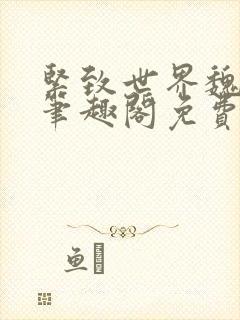 紧致世界魏承泽笔趣阁免费阅读