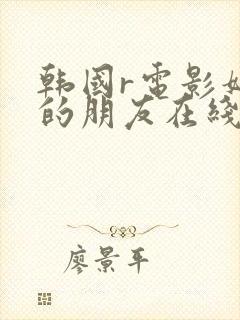 韩国r电影妈妈的朋友在线观看