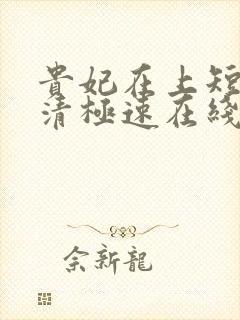 贵妃在上短剧高清极速在线免费观看