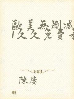 欧美无删减版91久久免费看