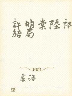 许明棠陆祁渊大结局