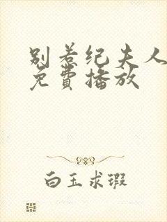 别惹纪夫人短剧免费播放