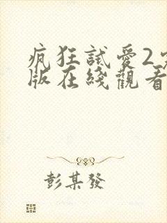 疯狂试爱2完整版在线观看