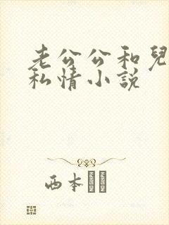 老公公和儿媳的私情小说