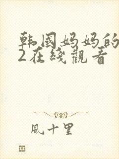 韩国妈妈的朋友2在线观看