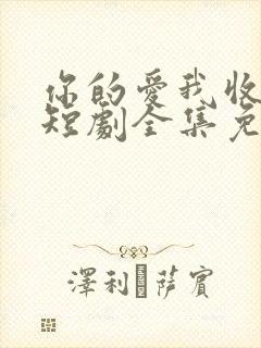 你的爱我收回了短剧全集免费播放