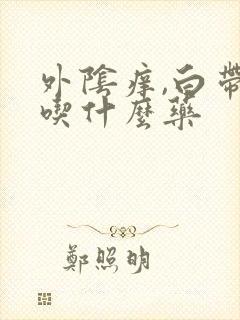 外阴痒,白带多吃什么药