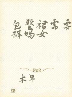 包臀裙需要穿内裤吗女