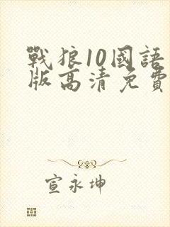 战狼10国语原版高清免费观看