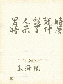 男人说随时联系暗示了什么