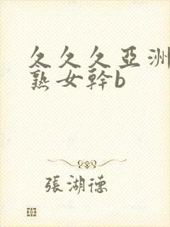 久久久亚洲熟妇熟女干b