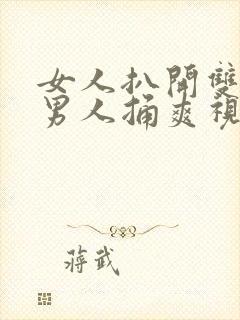 女人扒开双腿让男人捅爽视频