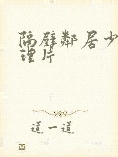 隔壁邻居少妇伦理片