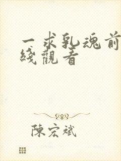 一求乳魂前篇在线观看